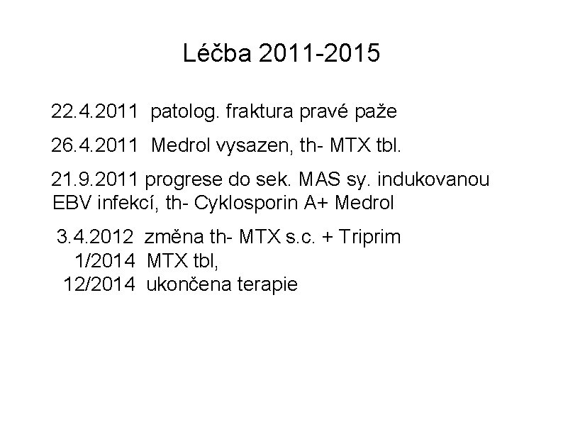 Léčba 2011 -2015 22. 4. 2011 patolog. fraktura pravé paže 26. 4. 2011 Medrol