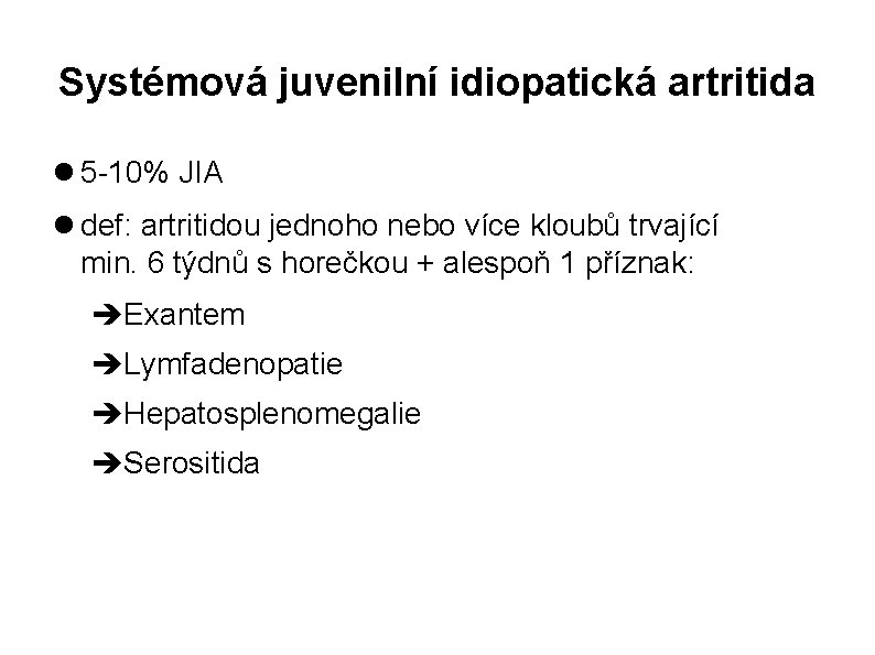 Systémová juvenilní idiopatická artritida 5 -10% JIA def: artritidou jednoho nebo více kloubů trvající
