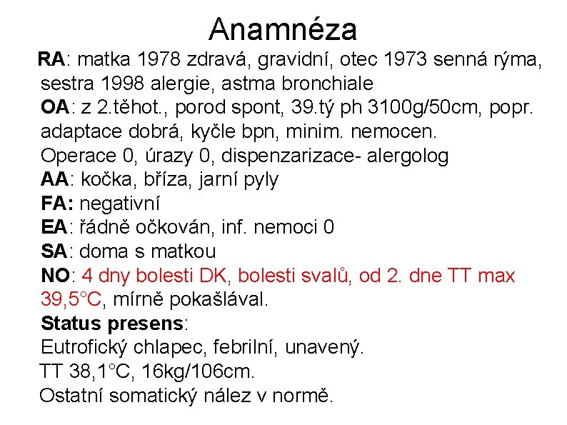 Anamnéza RA: matka 1978 zdravá, gravidní, otec 1973 senná rýma, sestra 1998 alergie, astma