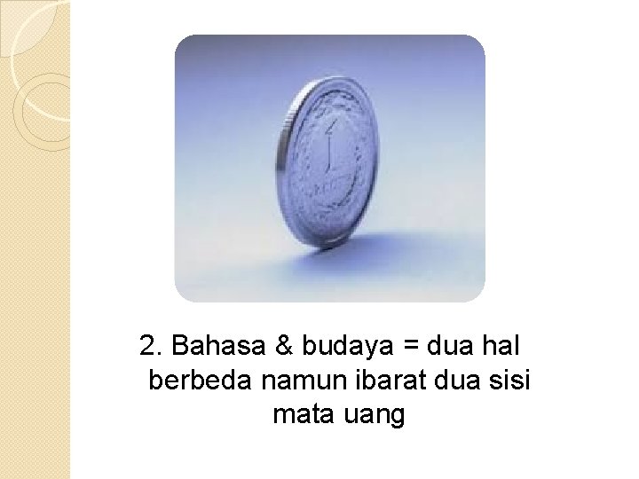 2. Bahasa & budaya = dua hal berbeda namun ibarat dua sisi mata uang