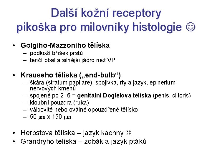 Další kožní receptory pikoška pro milovníky histologie • Golgiho-Mazzoniho tělíska – podkoží bříšek prstů