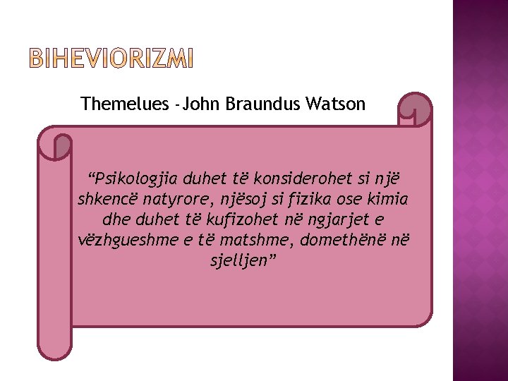 Themelues -John Braundus Watson “Psikologjia duhet të konsiderohet si një shkencë natyrore, njësoj si