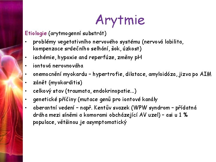 Arytmie Etiologie (arytmogenní substrát) • problémy vegetativního nervového systému (nervová labilita, kompenzace srdečního selhání,