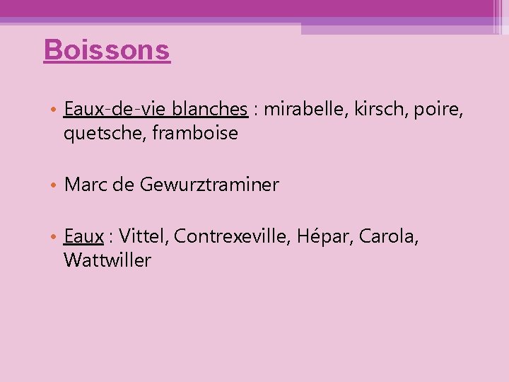 Boissons • Eaux-de-vie blanches : mirabelle, kirsch, poire, quetsche, framboise • Marc de Gewurztraminer