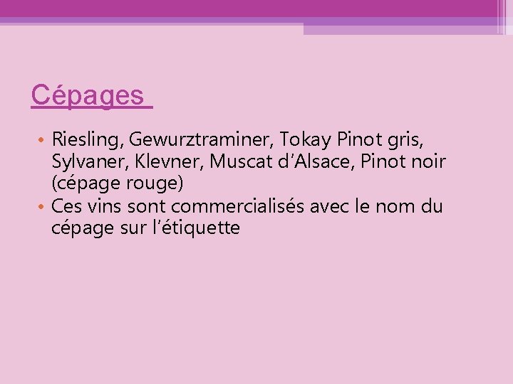 Cépages • Riesling, Gewurztraminer, Tokay Pinot gris, Sylvaner, Klevner, Muscat d’Alsace, Pinot noir (cépage