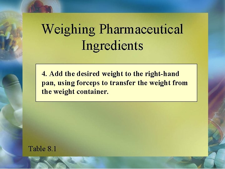 Weighing Pharmaceutical Ingredients 4. Add the desired weight to the right-hand pan, using forceps