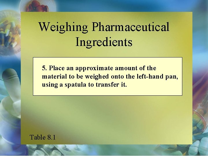Weighing Pharmaceutical Ingredients 5. Place an approximate amount of the material to be weighed