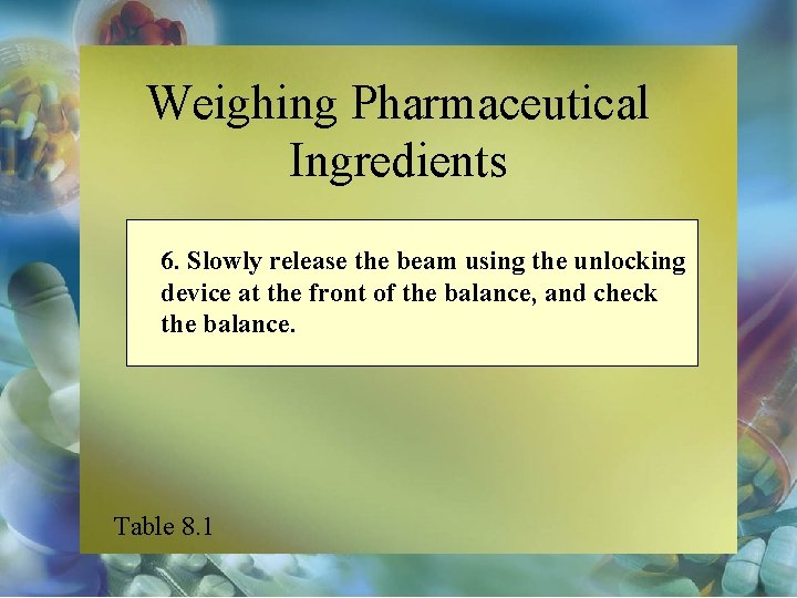 Weighing Pharmaceutical Ingredients 6. Slowly release the beam using the unlocking device at the