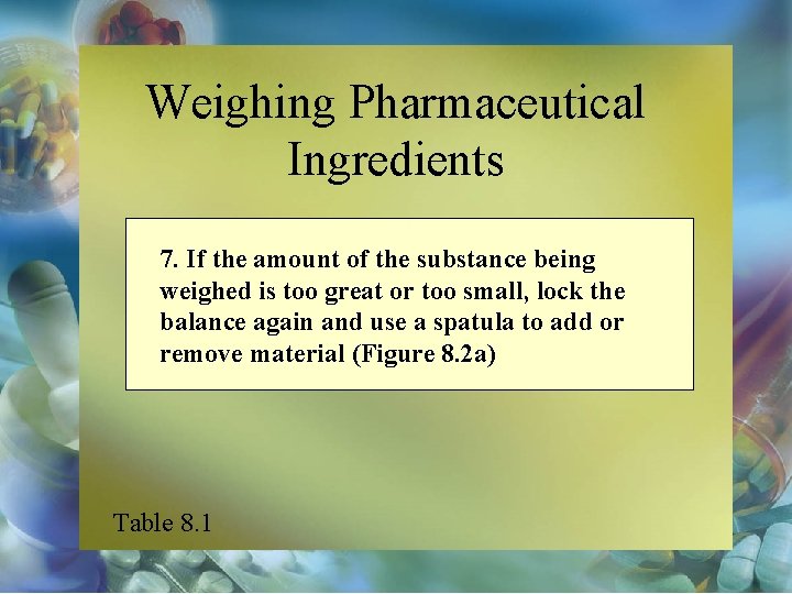 Weighing Pharmaceutical Ingredients 7. If the amount of the substance being weighed is too