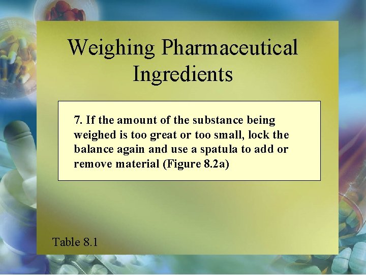 Weighing Pharmaceutical Ingredients 7. If the amount of the substance being weighed is too
