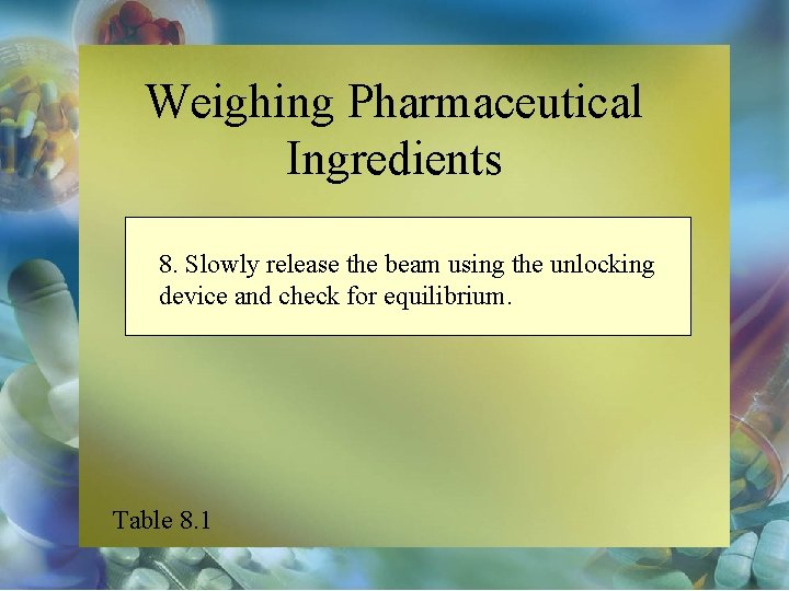 Weighing Pharmaceutical Ingredients 8. Slowly release the beam using the unlocking device and check