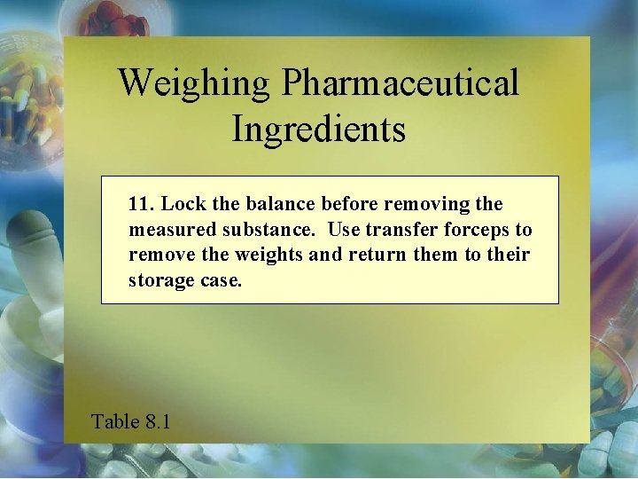 Weighing Pharmaceutical Ingredients 11. Lock the balance before removing the measured substance. Use transfer