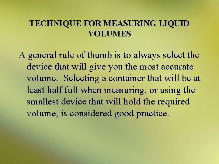 TECHNIQUE FOR MEASURING LIQUID VOLUMES A general rule of thumb is to always select