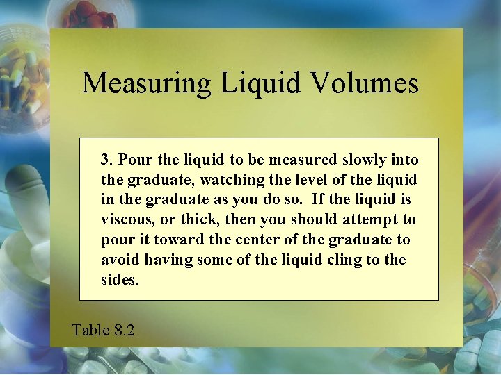 Measuring Liquid Volumes 3. Pour the liquid to be measured slowly into the graduate,