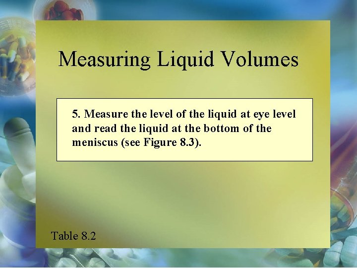 Measuring Liquid Volumes 5. Measure the level of the liquid at eye level and