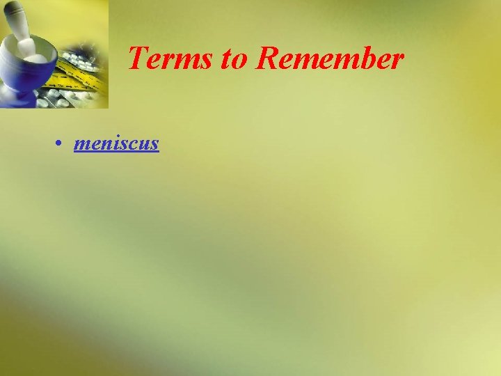 Terms to Remember • meniscus 