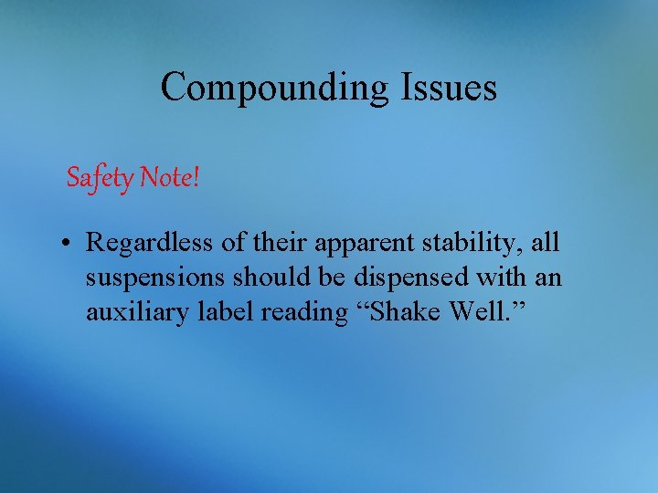 Compounding Issues Safety Note! • Regardless of their apparent stability, all suspensions should be