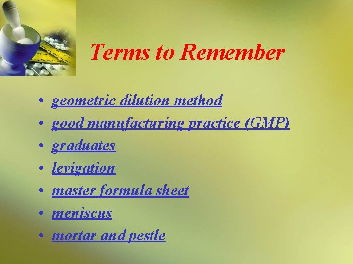 Terms to Remember • • geometric dilution method good manufacturing practice (GMP) graduates levigation