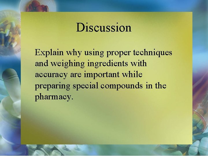 Discussion Explain why using proper techniques and weighing ingredients with accuracy are important while