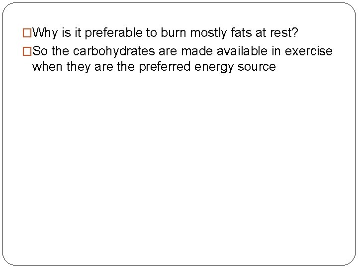 �Why is it preferable to burn mostly fats at rest? �So the carbohydrates are