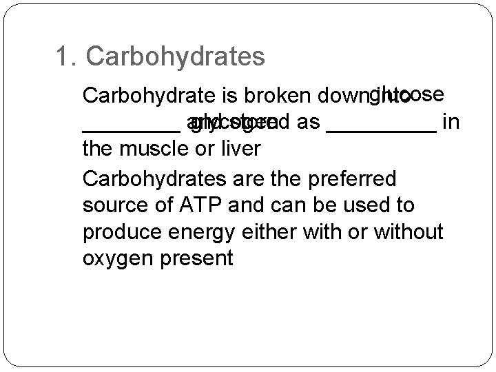 1. Carbohydrates Carbohydrate is broken downglucose into glycogen ____ and stored as _____ in