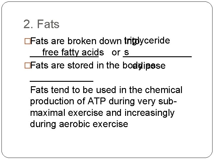2. Fats �Fats are broken down triglyceride into s free fatty acids or _____________