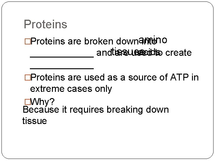 Proteins �Proteins are broken downamino into acids ______ andtissues are used to create ______