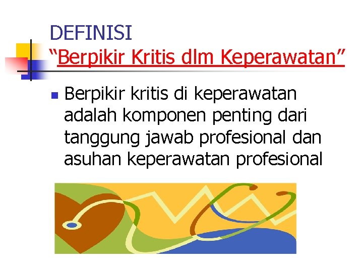 DEFINISI “Berpikir Kritis dlm Keperawatan” n Berpikir kritis di keperawatan adalah komponen penting dari