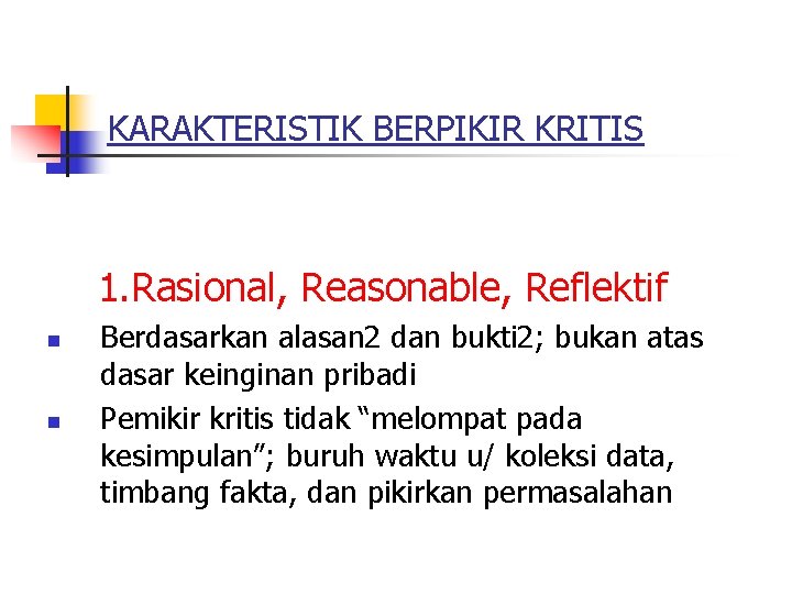 KARAKTERISTIK BERPIKIR KRITIS 1. Rasional, Reasonable, Reflektif n n Berdasarkan alasan 2 dan bukti