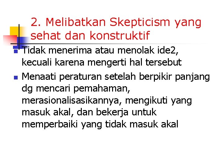 2. Melibatkan Skepticism yang sehat dan konstruktif n n Tidak menerima atau menolak ide