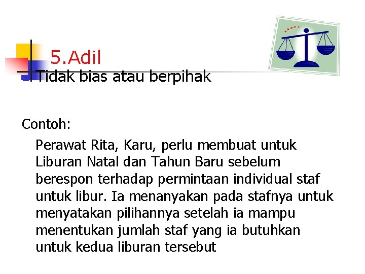 5. Adil n Tidak bias atau berpihak Contoh: Perawat Rita, Karu, perlu membuat untuk