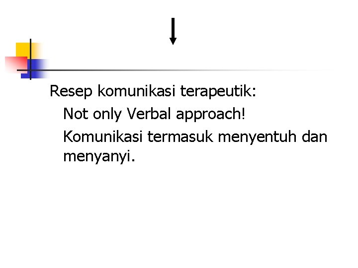 Resep komunikasi terapeutik: Not only Verbal approach! Komunikasi termasuk menyentuh dan menyanyi. 