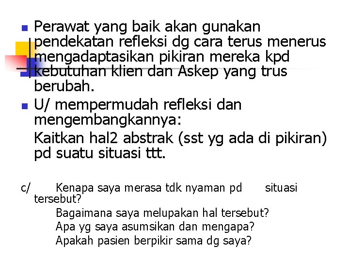 n n c/ Perawat yang baik akan gunakan pendekatan refleksi dg cara terus mengadaptasikan