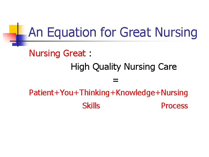 An Equation for Great Nursing Great : High Quality Nursing Care = Patient+You+Thinking+Knowledge+Nursing Skills