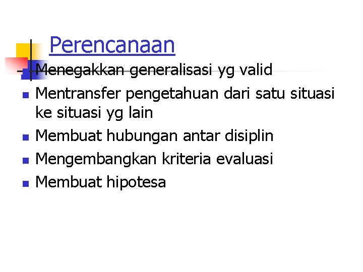 Perencanaan n n Menegakkan generalisasi yg valid Mentransfer pengetahuan dari satu situasi ke situasi