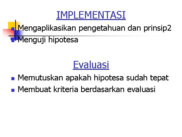 IMPLEMENTASI n n Mengaplikasikan pengetahuan dan prinsip 2 Menguji hipotesa Evaluasi n n Memutuskan