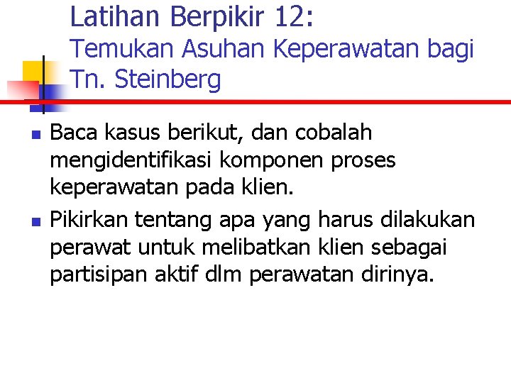 Latihan Berpikir 12: Temukan Asuhan Keperawatan bagi Tn. Steinberg n n Baca kasus berikut,