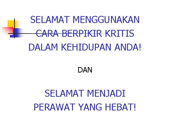 SELAMAT MENGGUNAKAN CARA BERPIKIR KRITIS DALAM KEHIDUPAN ANDA! DAN SELAMAT MENJADI PERAWAT YANG HEBAT!