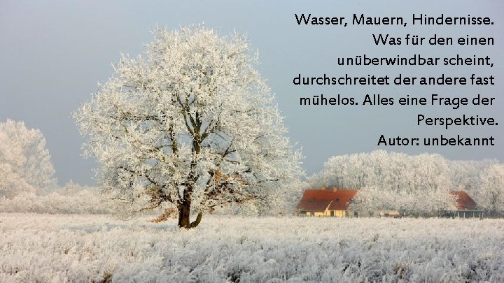 Wasser, Mauern, Hindernisse. Was für den einen unüberwindbar scheint, durchschreitet der andere fast mühelos.