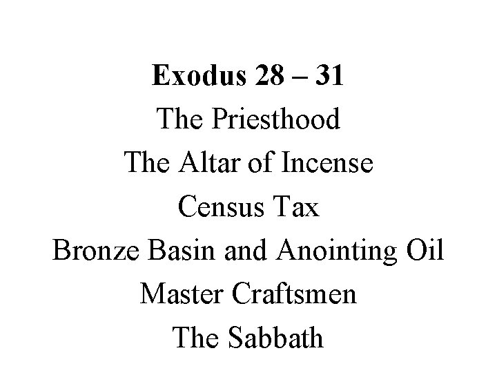 Exodus 28 – 31 The Priesthood The Altar of Incense Census Tax Bronze Basin