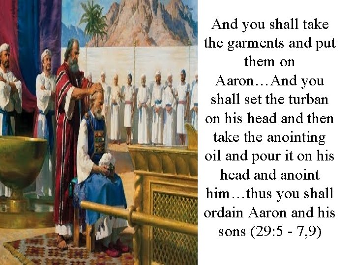 And you shall take the garments and put them on Aaron…And you shall set