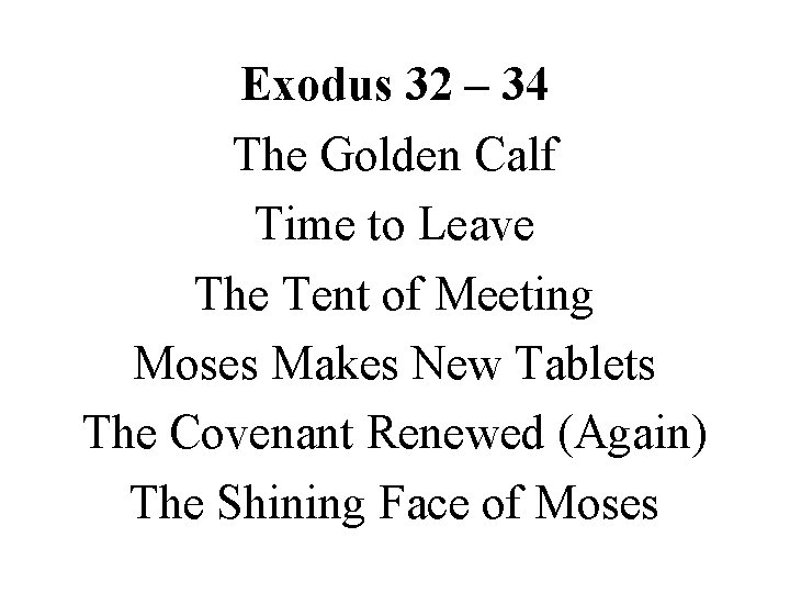 Exodus 32 – 34 The Golden Calf Time to Leave The Tent of Meeting