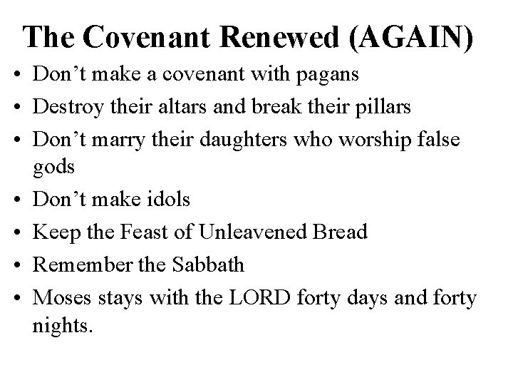 The Covenant Renewed (AGAIN) • Don’t make a covenant with pagans • Destroy their