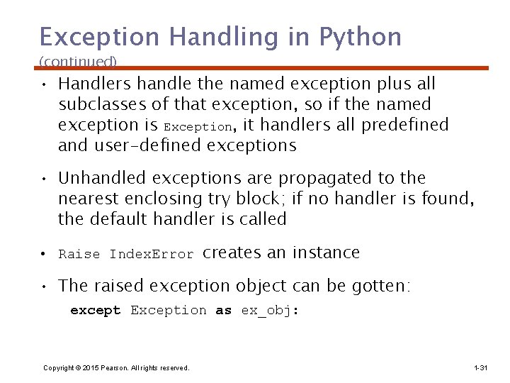 Exception Handling in Python (continued) • Handlers handle the named exception plus all subclasses Exception Handling in Python (continued) • Handlers handle the named exception plus all subclasses