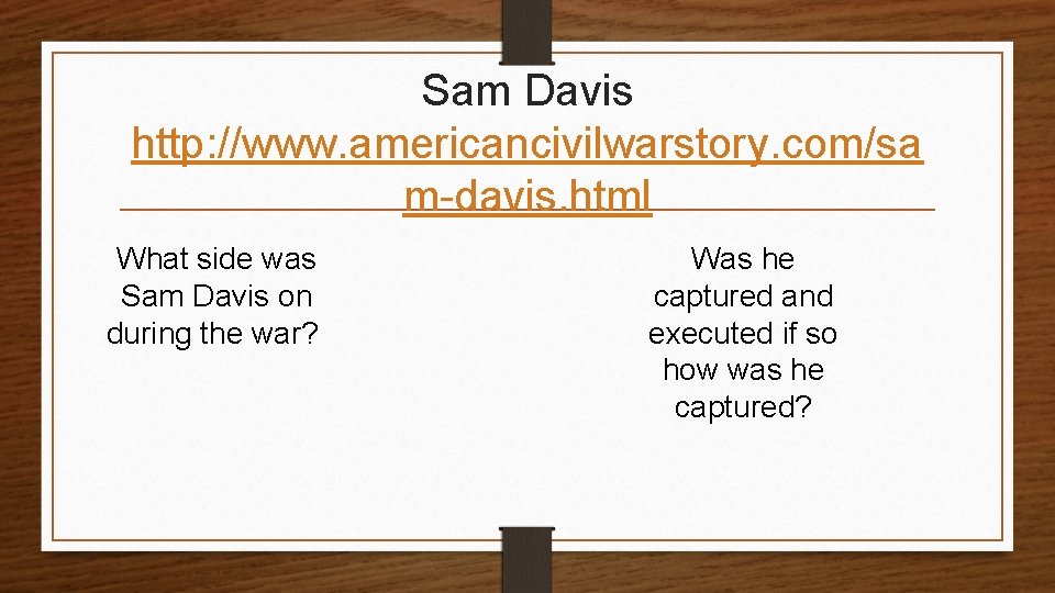 Sam Davis http: //www. americancivilwarstory. com/sa m-davis. html What side was Sam Davis on