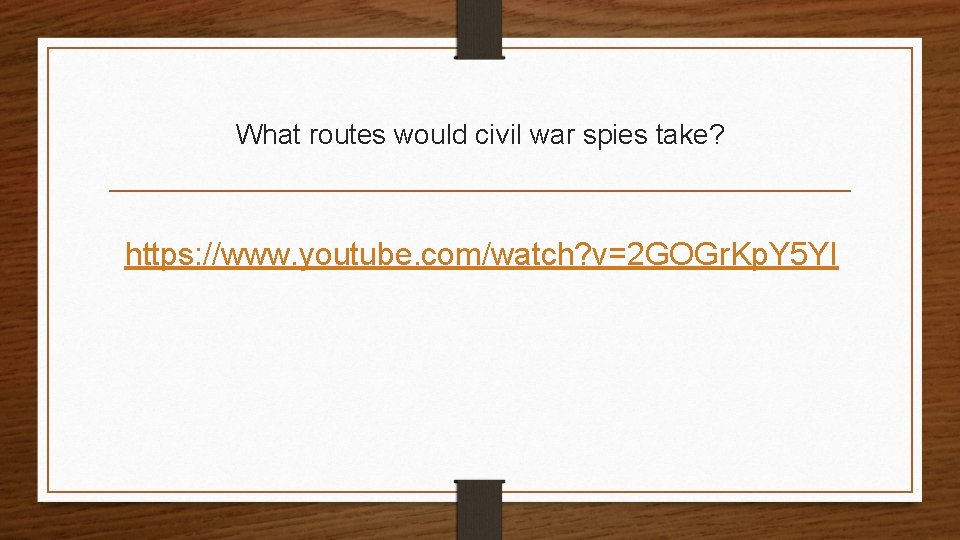 What routes would civil war spies take? https: //www. youtube. com/watch? v=2 GOGr. Kp.