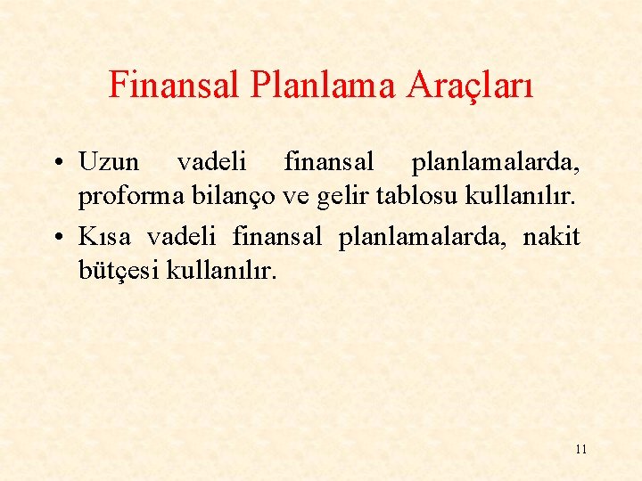 Finansal Planlama Araçları • Uzun vadeli finansal planlamalarda, proforma bilanço ve gelir tablosu kullanılır.