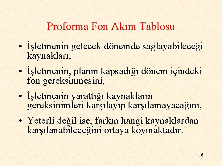 Proforma Fon Akım Tablosu • İşletmenin gelecek dönemde sağlayabileceği kaynakları, • İşletmenin, planın kapsadığı