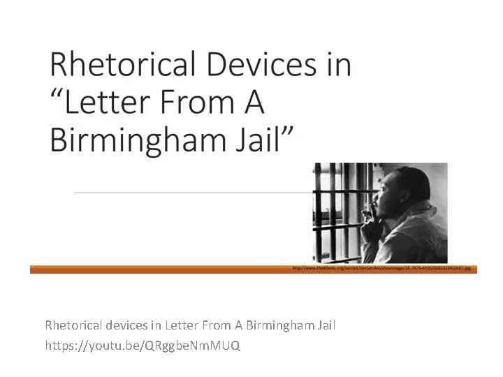 Rhetorical devices in Letter From A Birmingham Jail https: //youtu. be/QRggbe. Nm. MUQ 