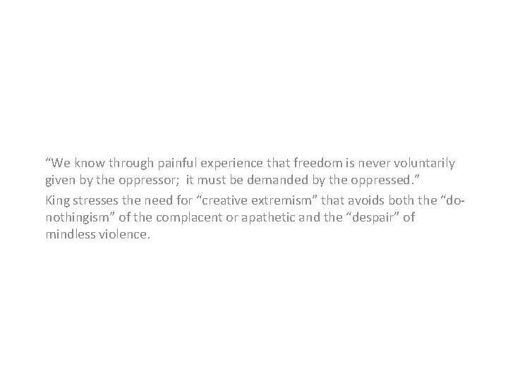 “We know through painful experience that freedom is never voluntarily given by the oppressor;